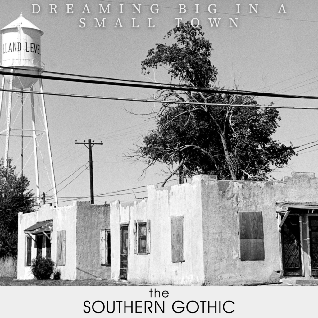 The Southern Gothic – “Dreaming Big In A Small Town”