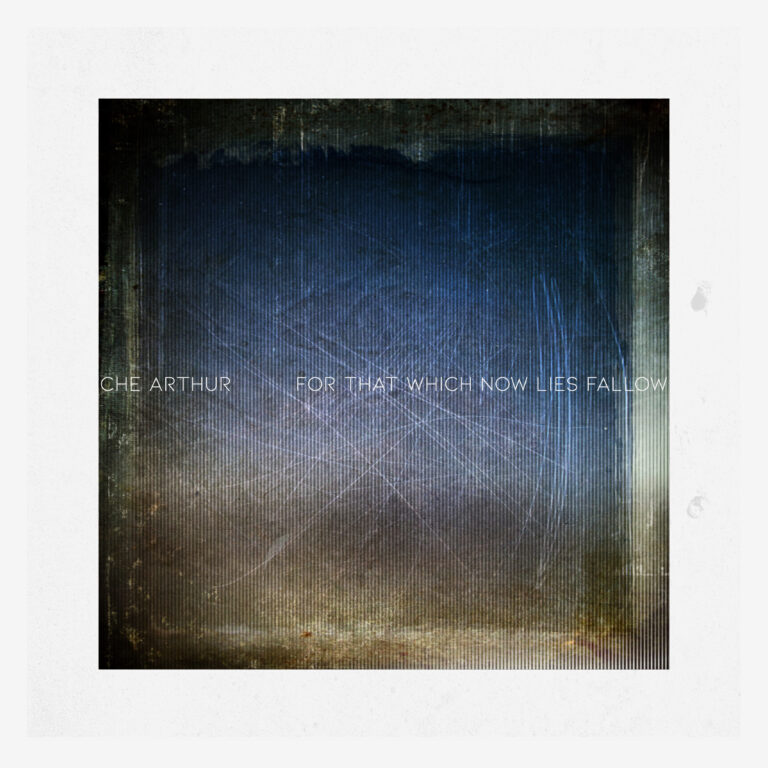 Che Arthur – “For That Which Now Lies Fallow”