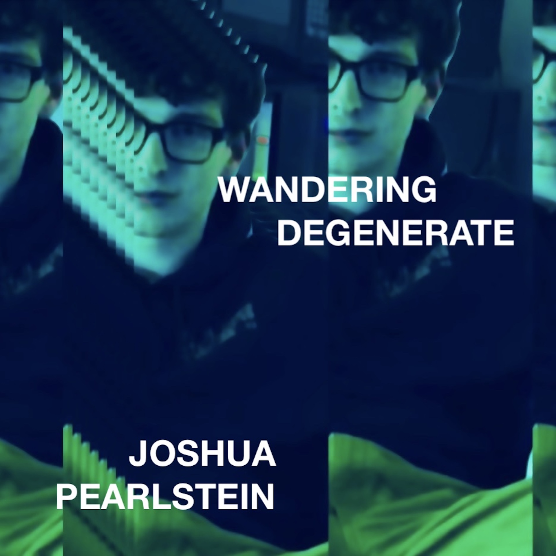 Joshua Pearlstein – “Wandering Degenerate”