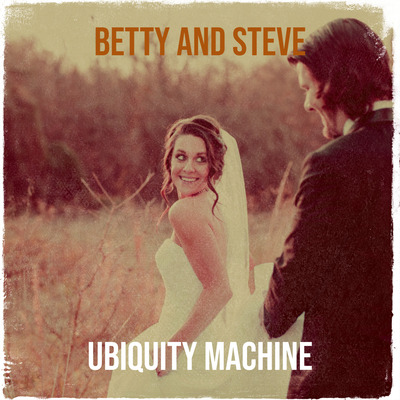 Ubiquity Machine – “Betty And Steve”