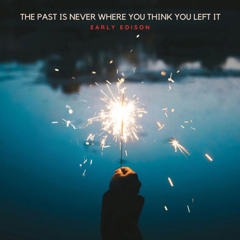 Early Edison – “The Past Is Never Where You Think You Left It”