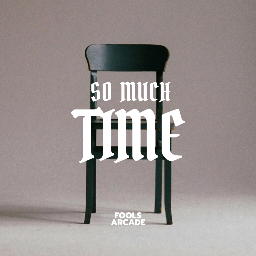 Fools Arcade – “So Much Time”