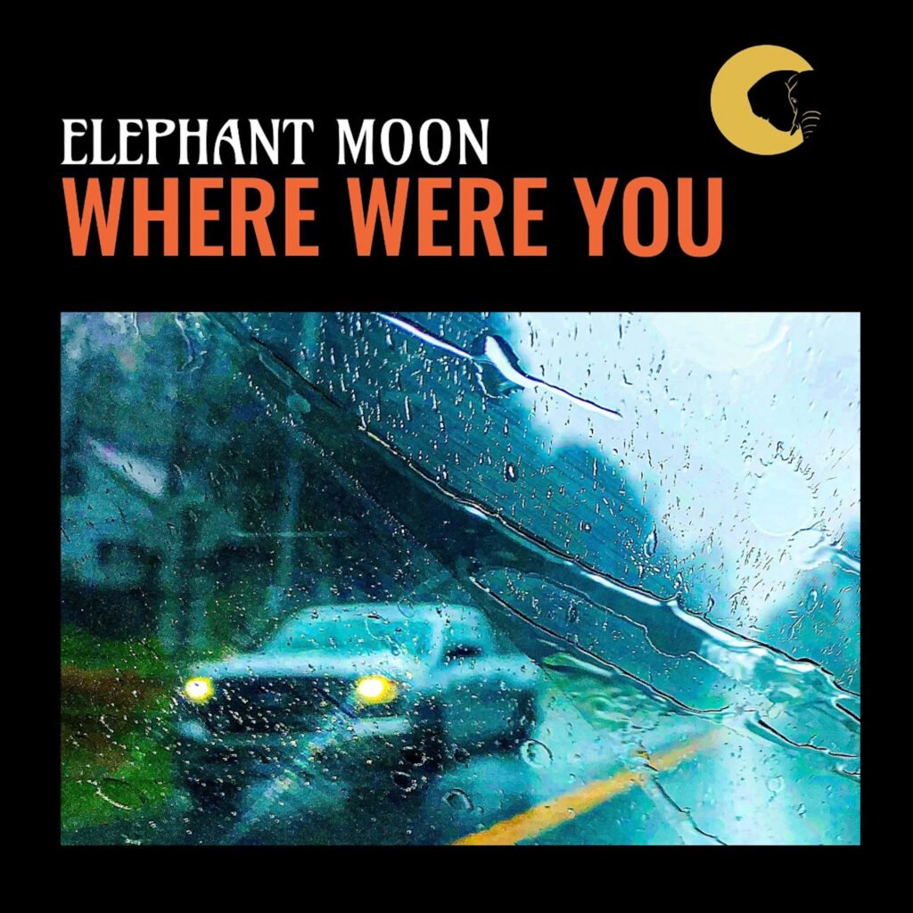 Elephant Moon – “Where Were You”