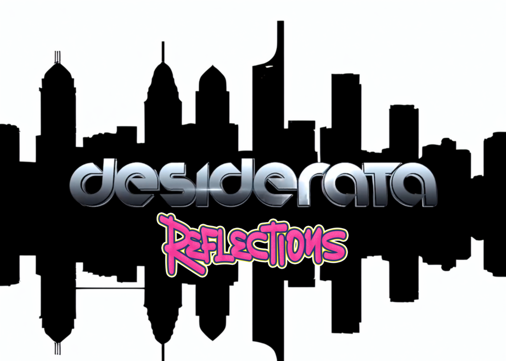 Deciderata – “Reflections:1”