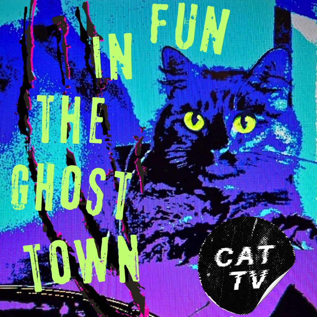 Cat TV – “Fun in the Ghost Town”