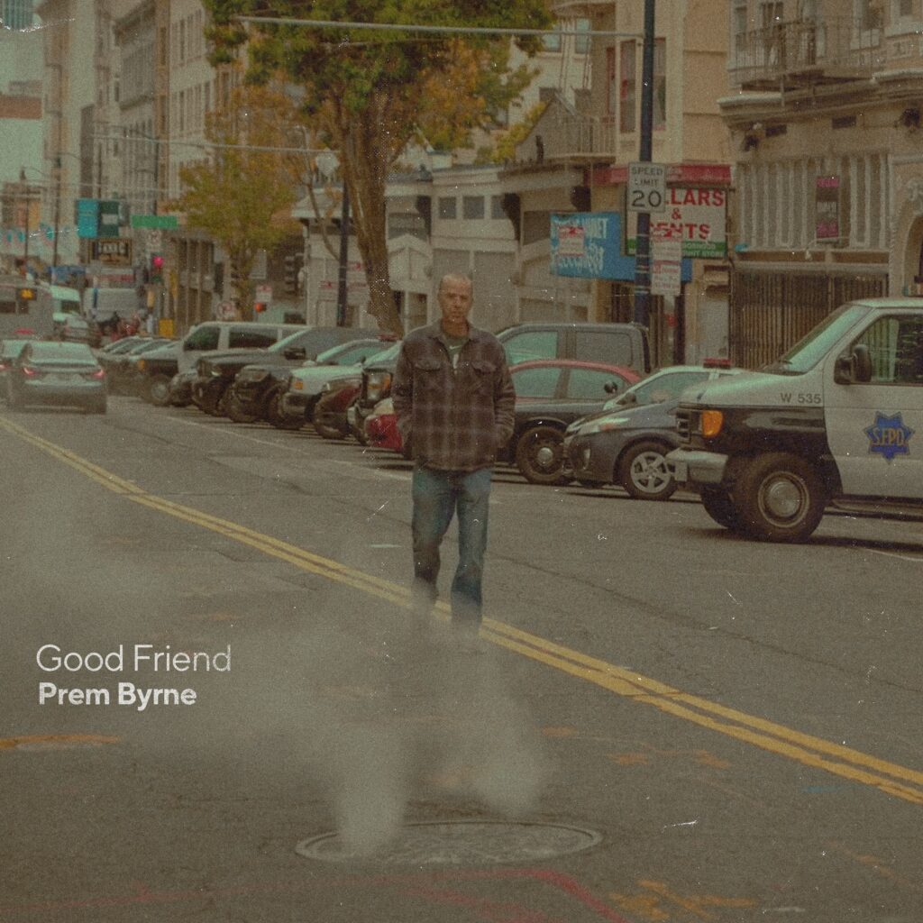 Prem Byrne – “Good Friend”