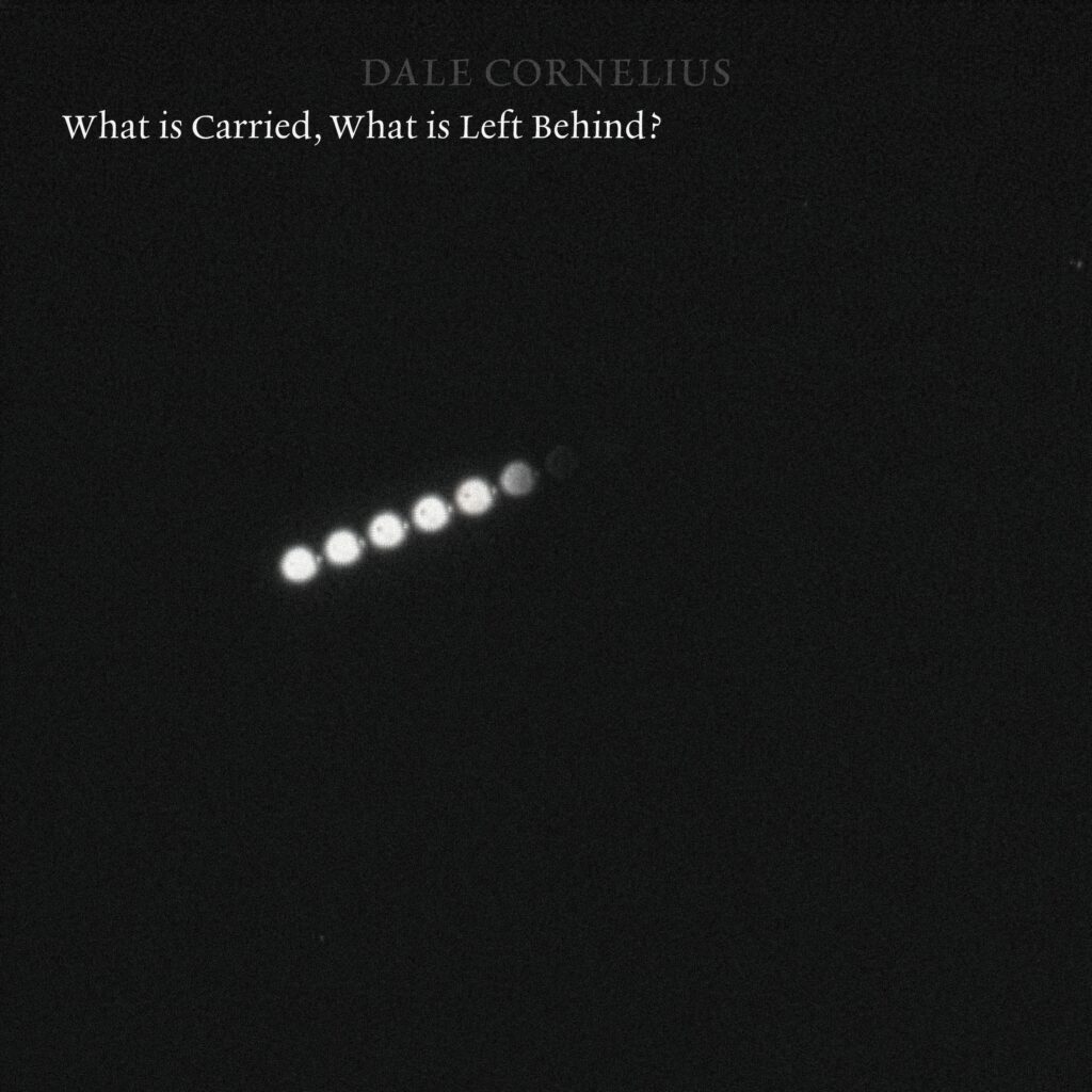 Dale Cornelius – “What is Carried, What is Left Behind?”