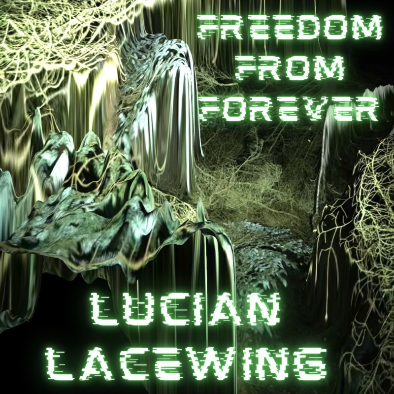 Lucian Lacewing – “Freedom From Forever”