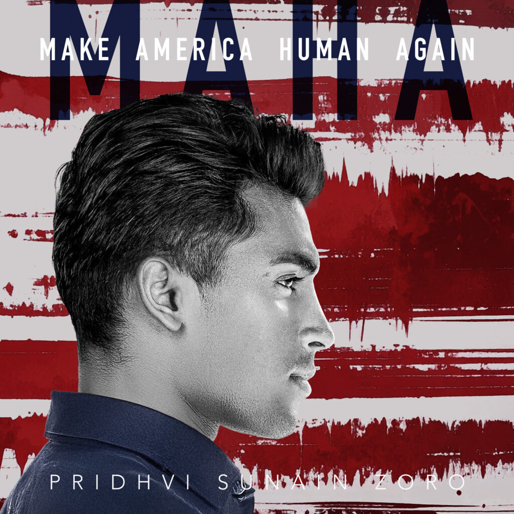 Pridhvi Sunain Zoro – “MAHA” (Make America Human Again)